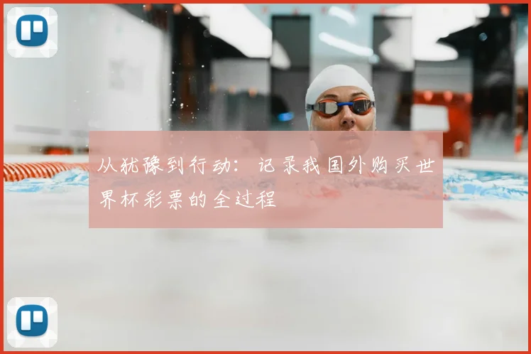 从犹豫到行动：记录我国外购买世界杯彩票的全过程