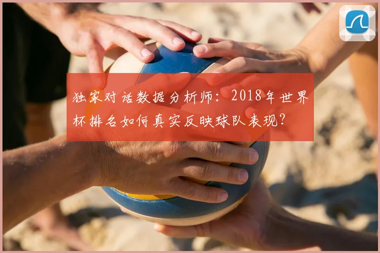 独家对话数据分析师：2018年世界杯排名如何真实反映球队表现？